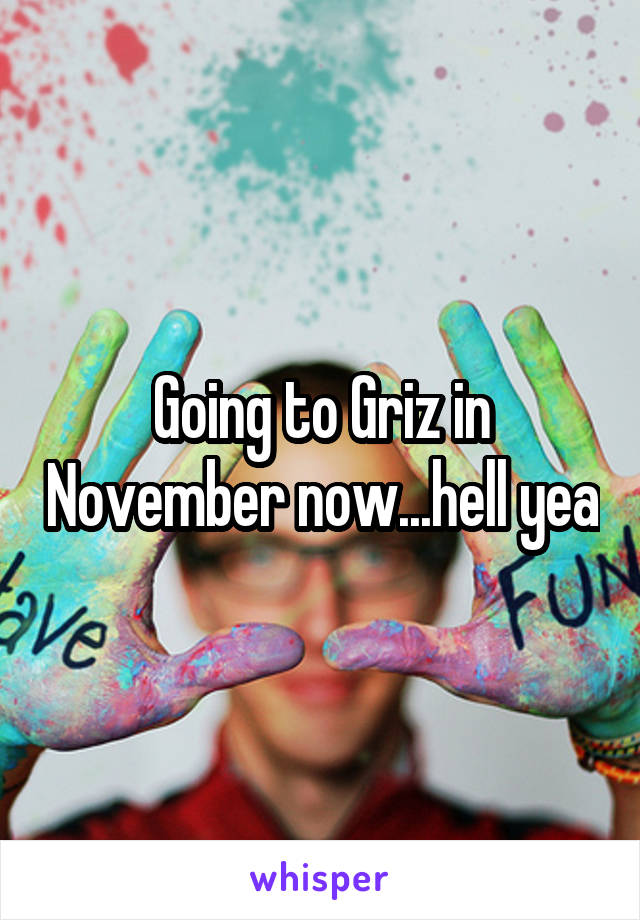 Going to Griz in November now...hell yea