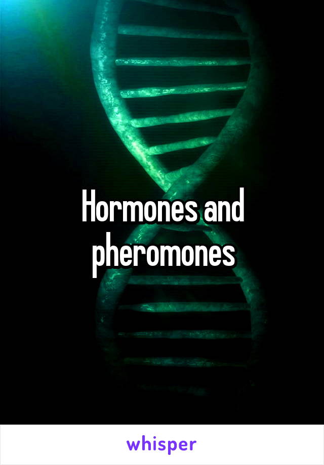 Hormones and pheromones