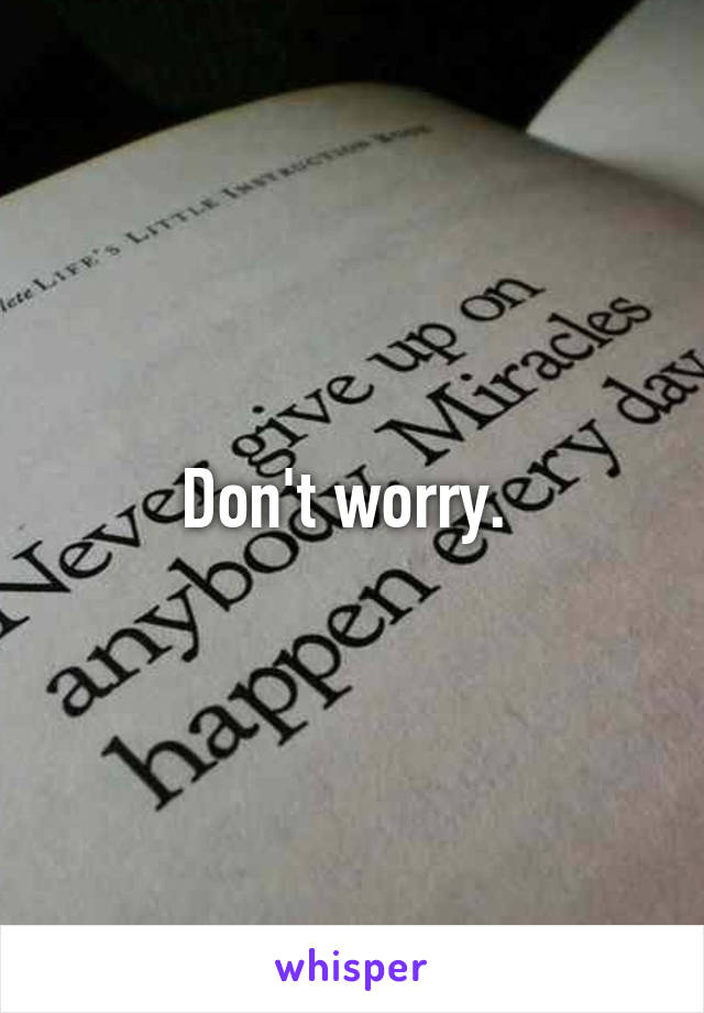 Don't worry. 