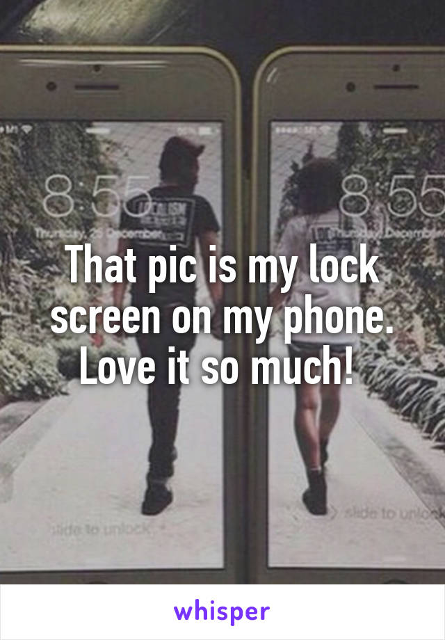 That pic is my lock screen on my phone. Love it so much! 