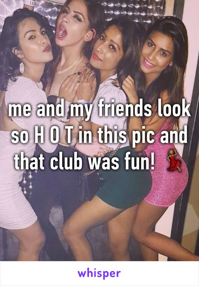 me and my friends look so H O T in this pic and that club was fun! 💃🏽
