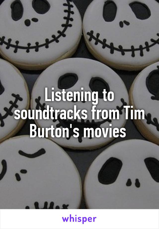 Listening to soundtracks from Tim Burton's movies 