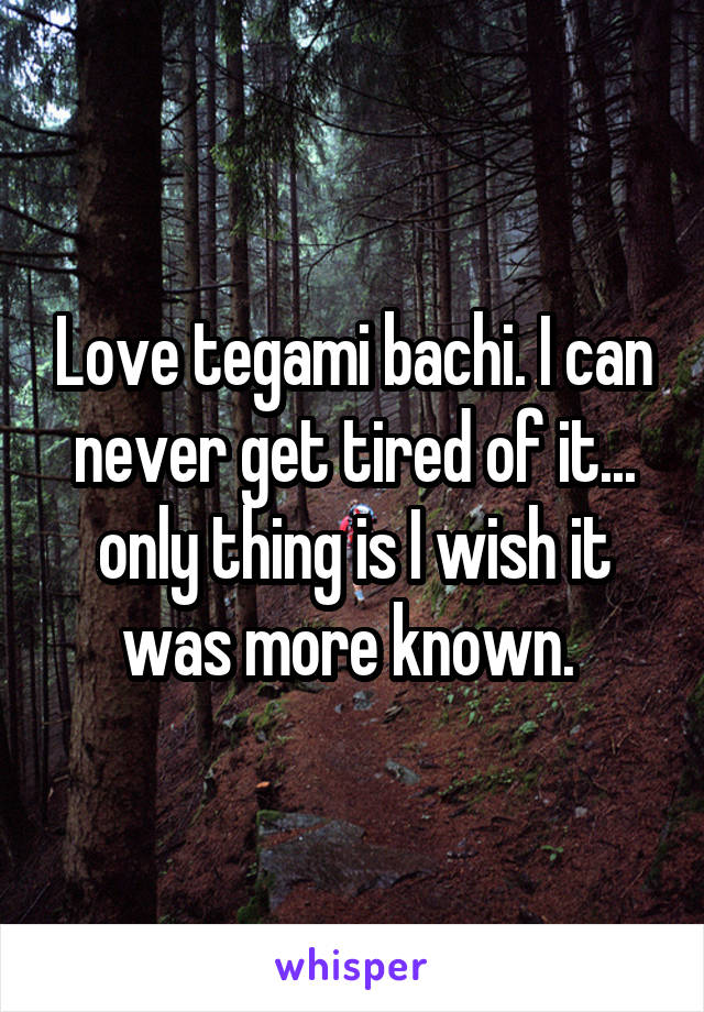 Love tegami bachi. I can never get tired of it... only thing is I wish it was more known. 