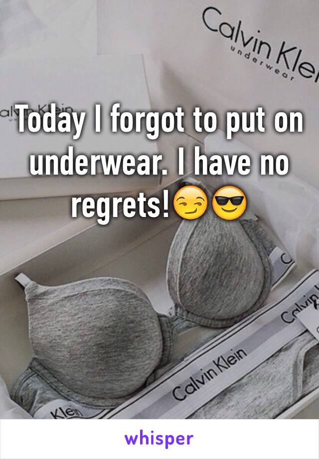 Today I forgot to put on underwear. I have no regrets!😏😎