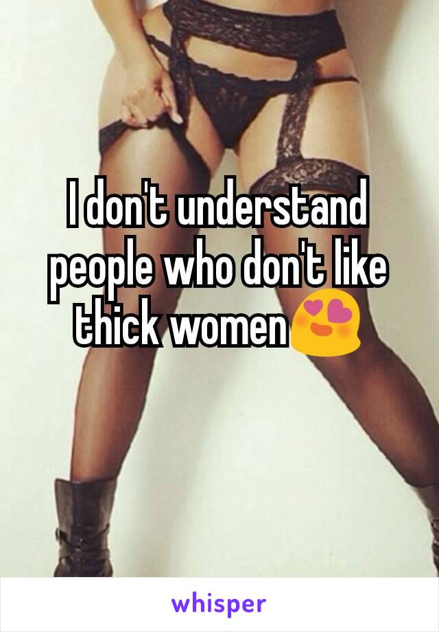 I don't understand people who don't like thick women😍