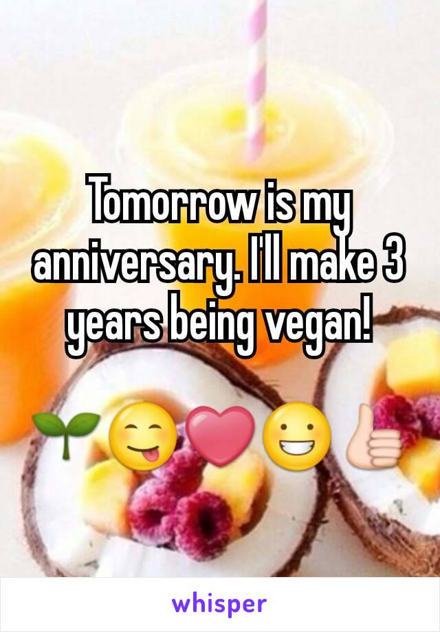 Tomorrow is my anniversary. I'll make 3 years being vegan!

🌱😋❤😀👍