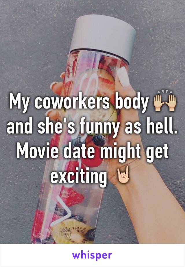 My coworkers body 🙌🏼 and she's funny as hell. Movie date might get exciting 🤘🏻