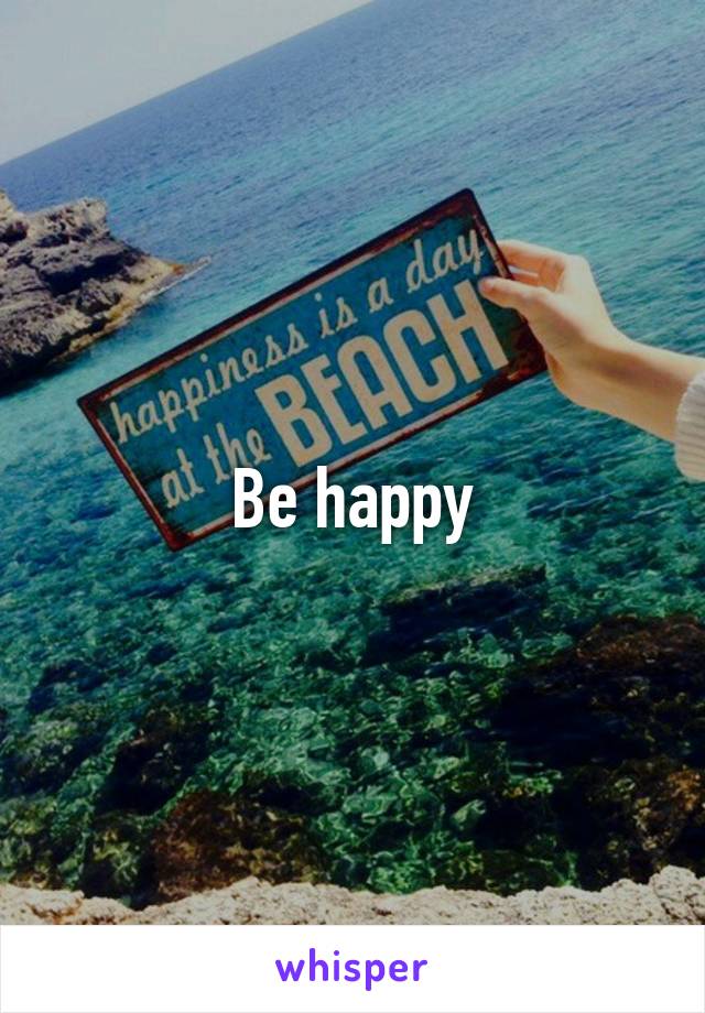 Be happy