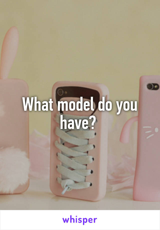 What model do you have? 