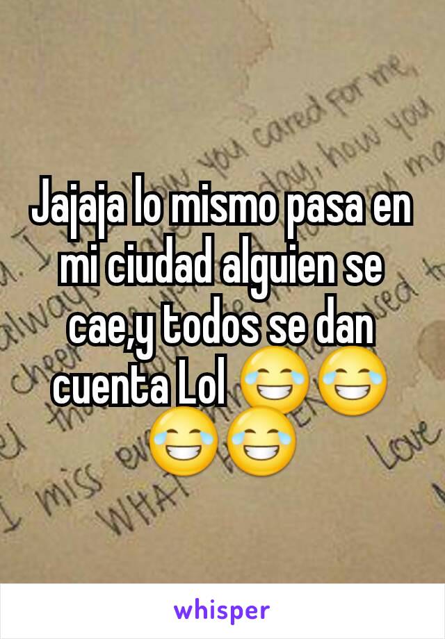 Jajaja lo mismo pasa en mi ciudad alguien se cae,y todos se dan cuenta Lol 😂😂😂😂