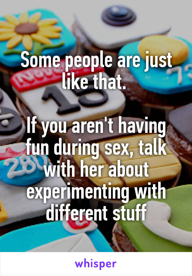 Some people are just like that. 

If you aren't having fun during sex, talk with her about experimenting with different stuff