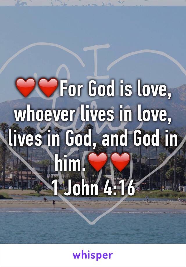 ❤️❤️For God is love, whoever lives in love, lives in God, and God in him.❤️❤️
1 John 4:16