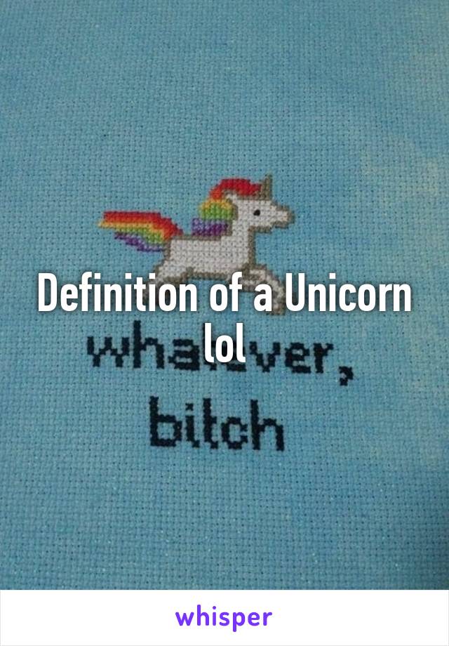 Definition of a Unicorn lol