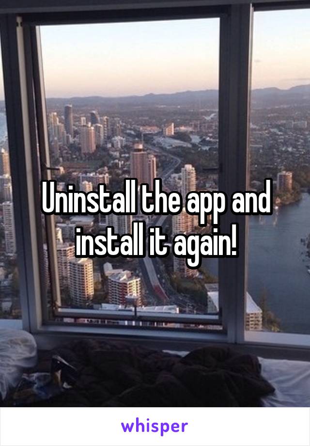 Uninstall the app and install it again!