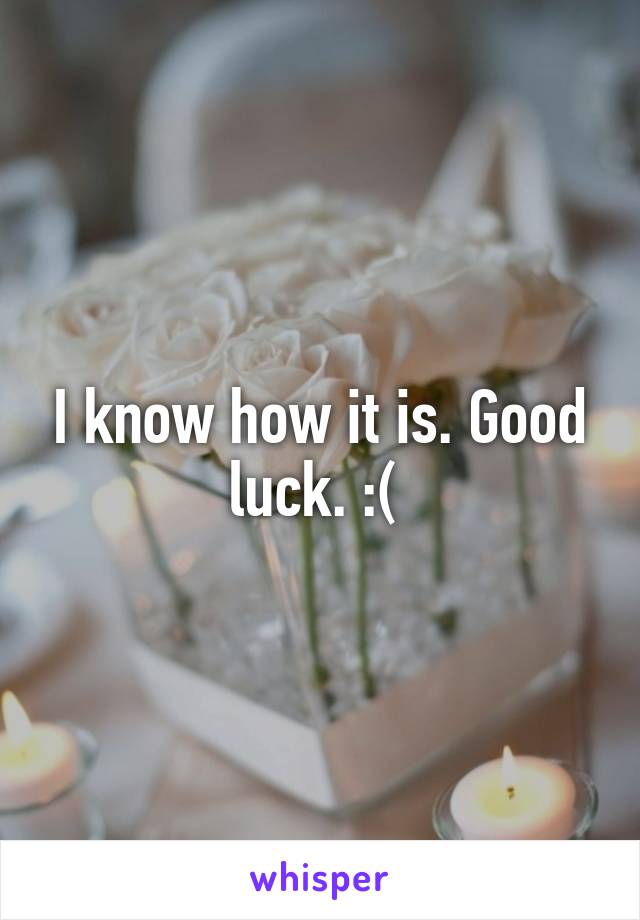 I know how it is. Good luck. :( 