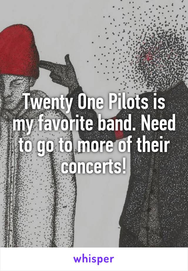 Twenty One Pilots is my favorite band. Need to go to more of their concerts!