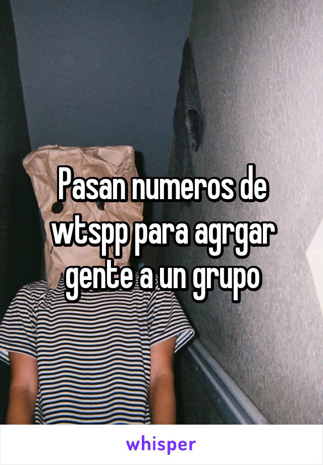 Pasan numeros de wtspp para agrgar gente a un grupo