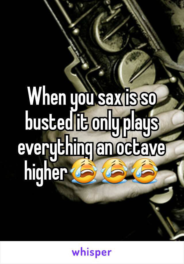 When you sax is so busted it only plays everything an octave higher😭😭😭