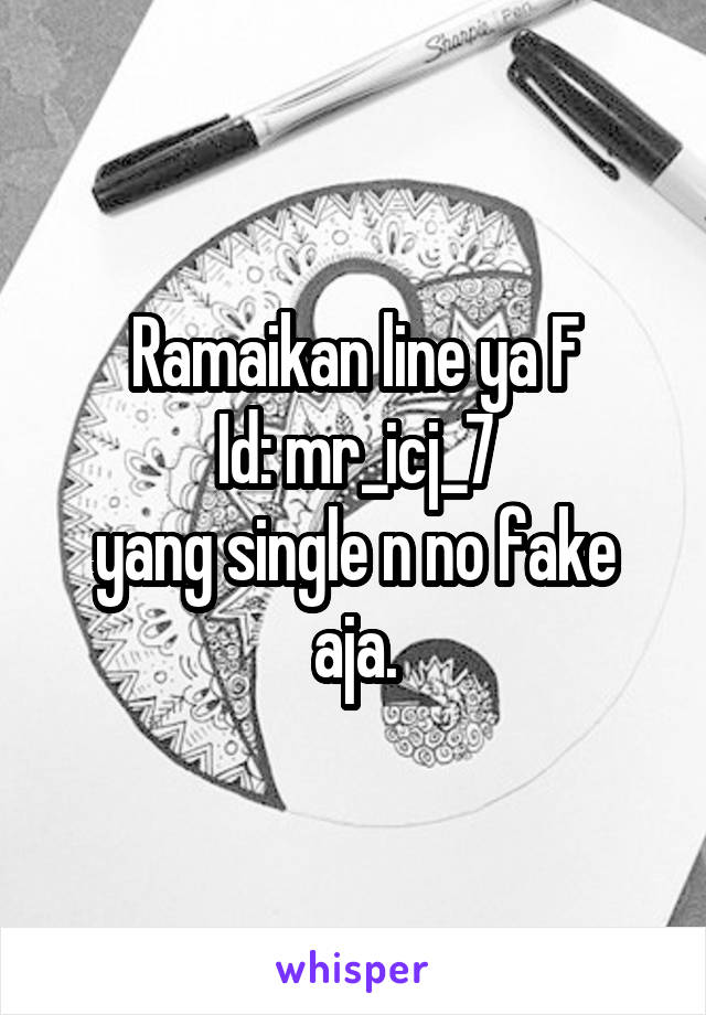 Ramaikan line ya F
Id: mr_icj_7
yang single n no fake aja.