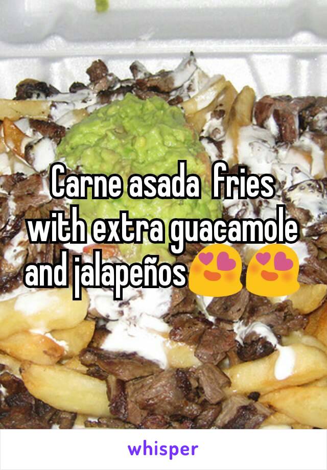 Carne asada  fries with extra guacamole and jalapeños😍😍