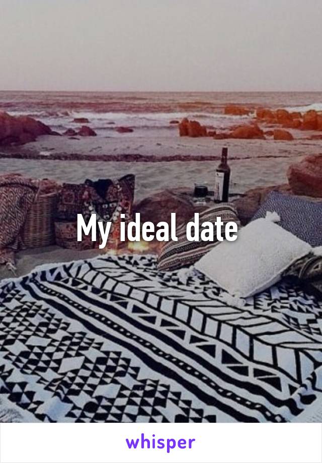 My ideal date 