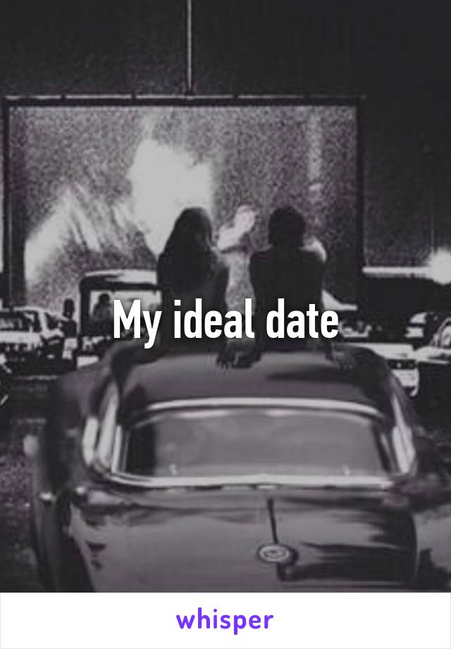 My ideal date