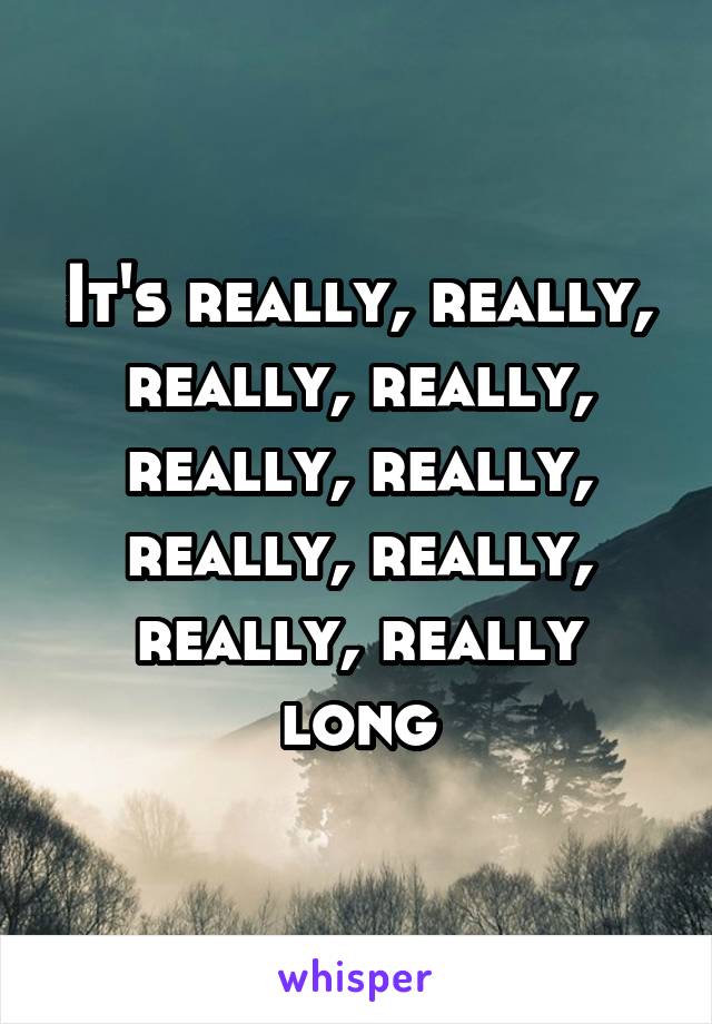 It's really, really, really, really, really, really, really, really, really, really
long