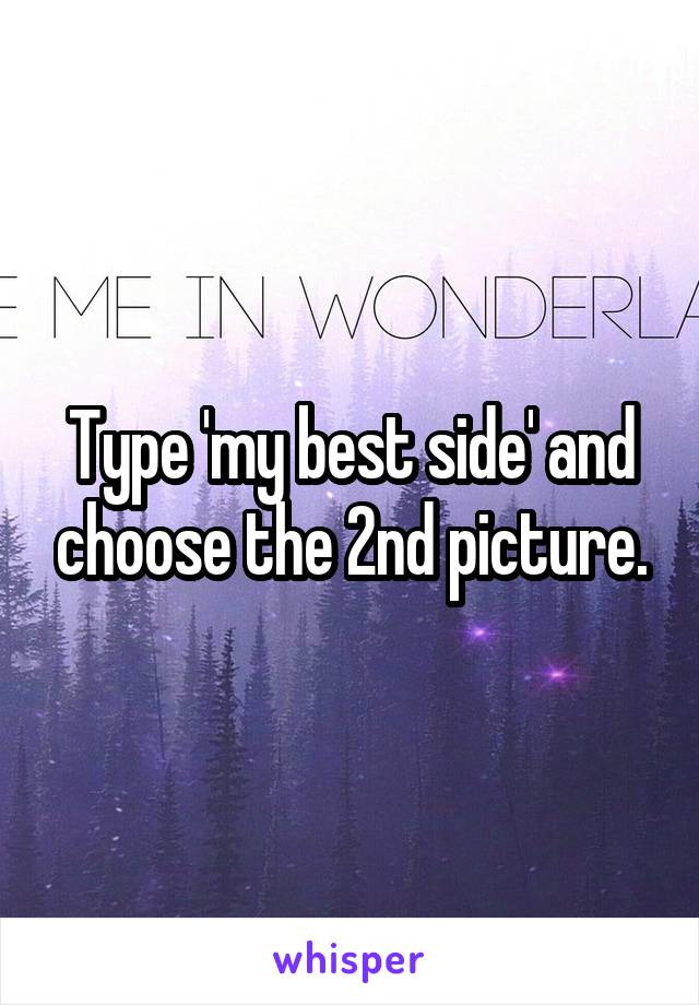 Type 'my best side' and choose the 2nd picture.