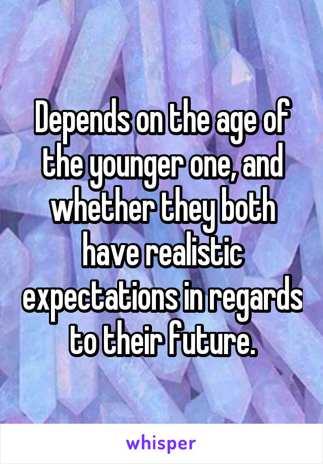 Depends on the age of the younger one, and whether they both have realistic expectations in regards to their future.