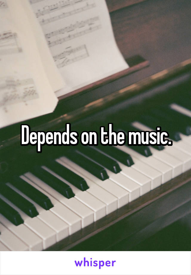 Depends on the music.