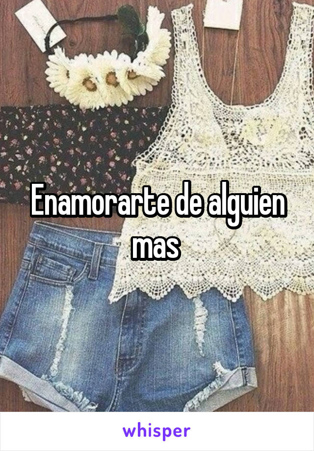 Enamorarte de alguien mas 