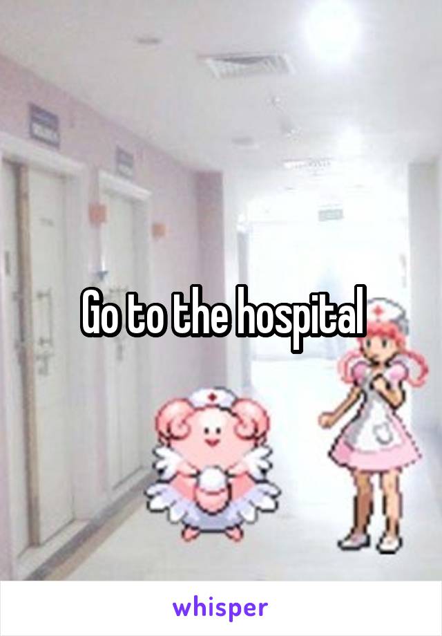 Go to the hospital