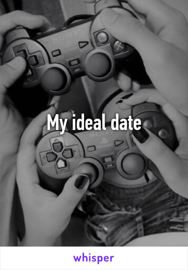 My ideal date
