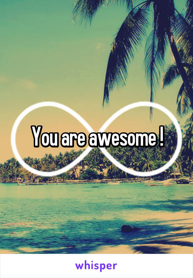 You are awesome !