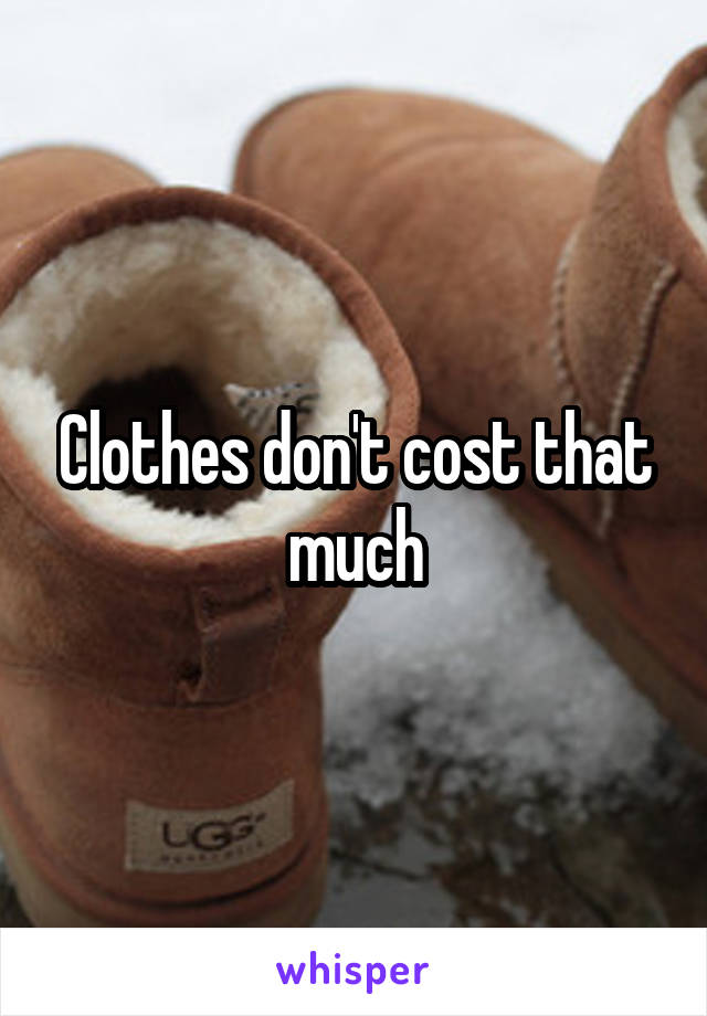 Clothes don't cost that much