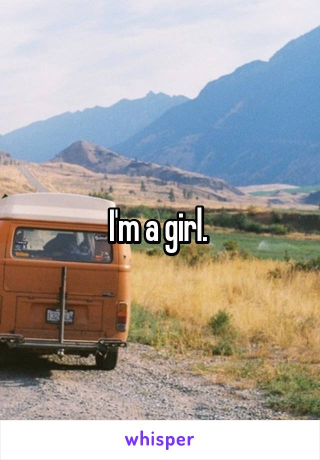 I'm a girl. 