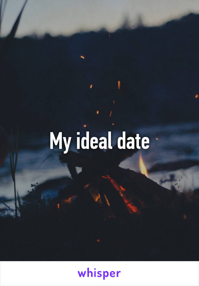 My ideal date