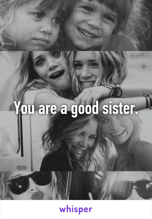 You are a good sister.