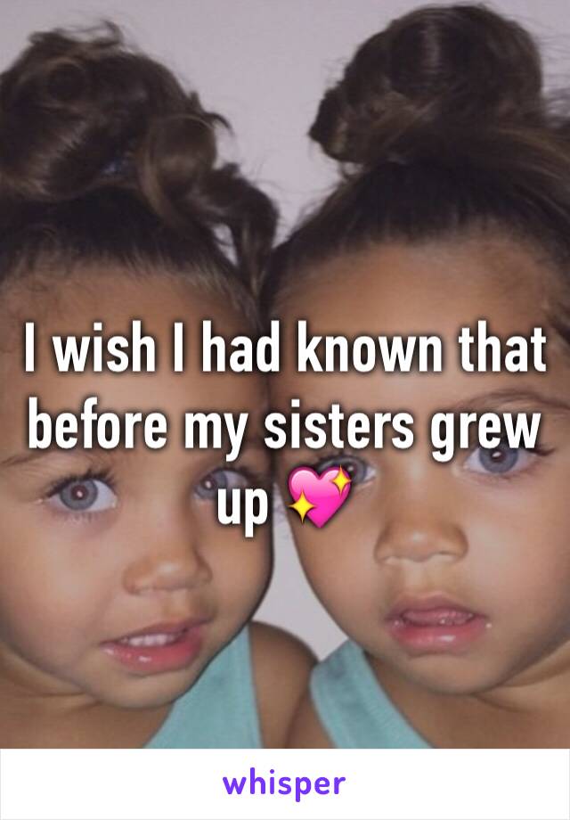 I wish I had known that before my sisters grew up 💖