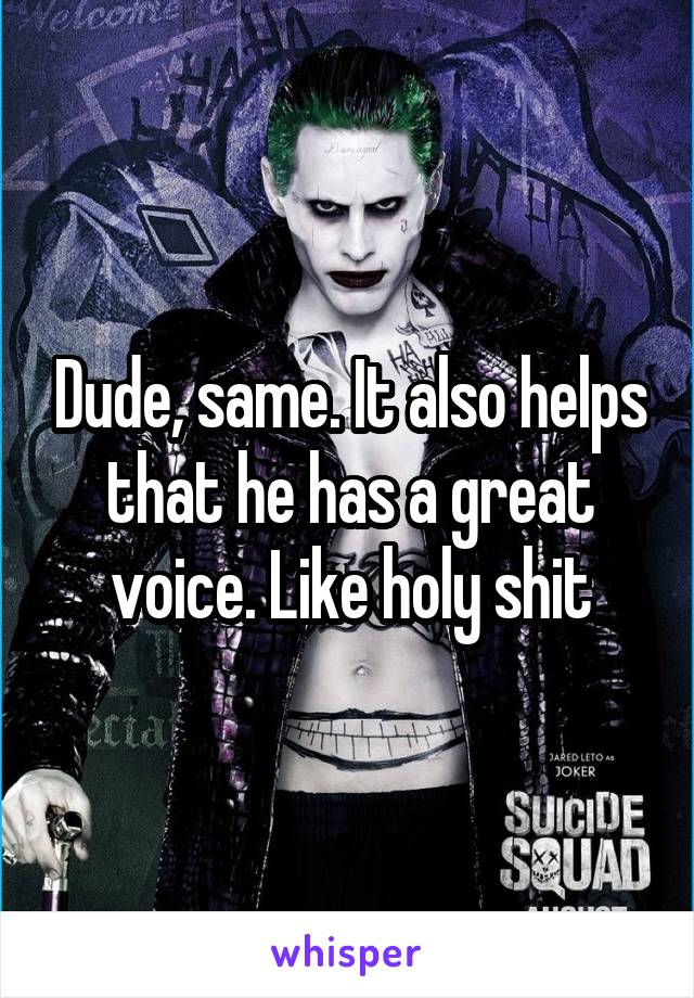 Dude, same. It also helps that he has a great voice. Like holy shit