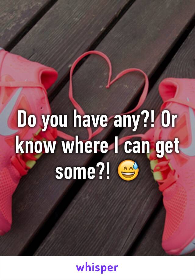 Do you have any?! Or know where I can get some?! 😅