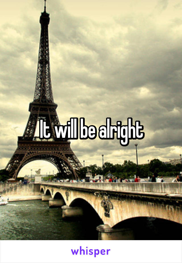 It will be alright