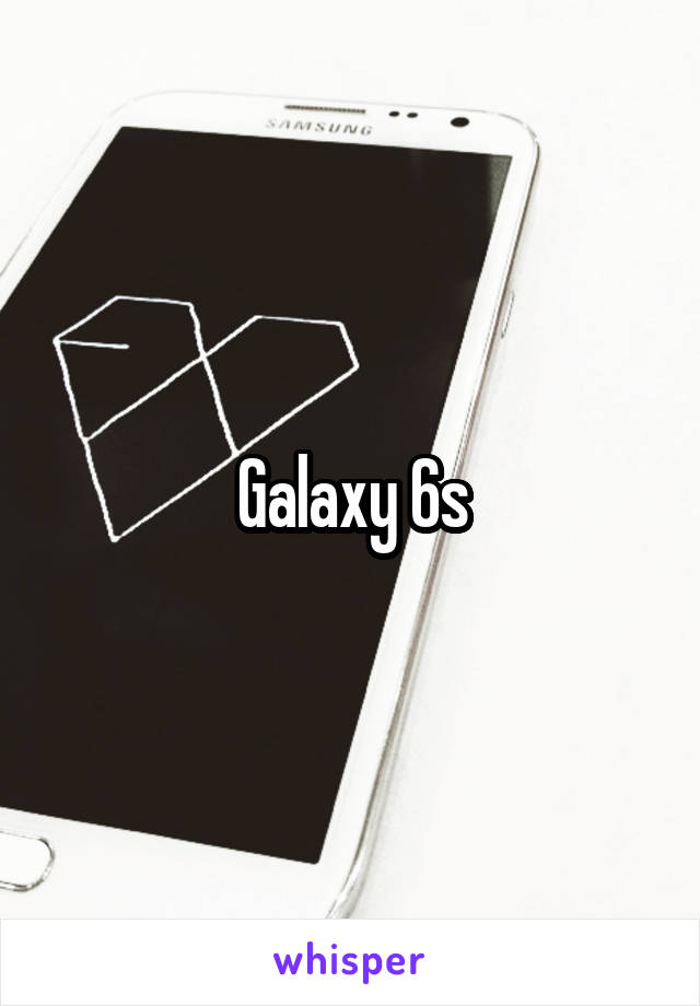 Galaxy 6s