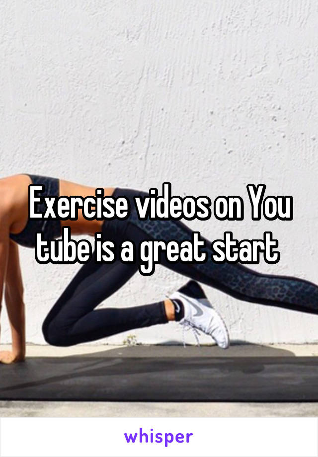 Exercise videos on You tube is a great start 