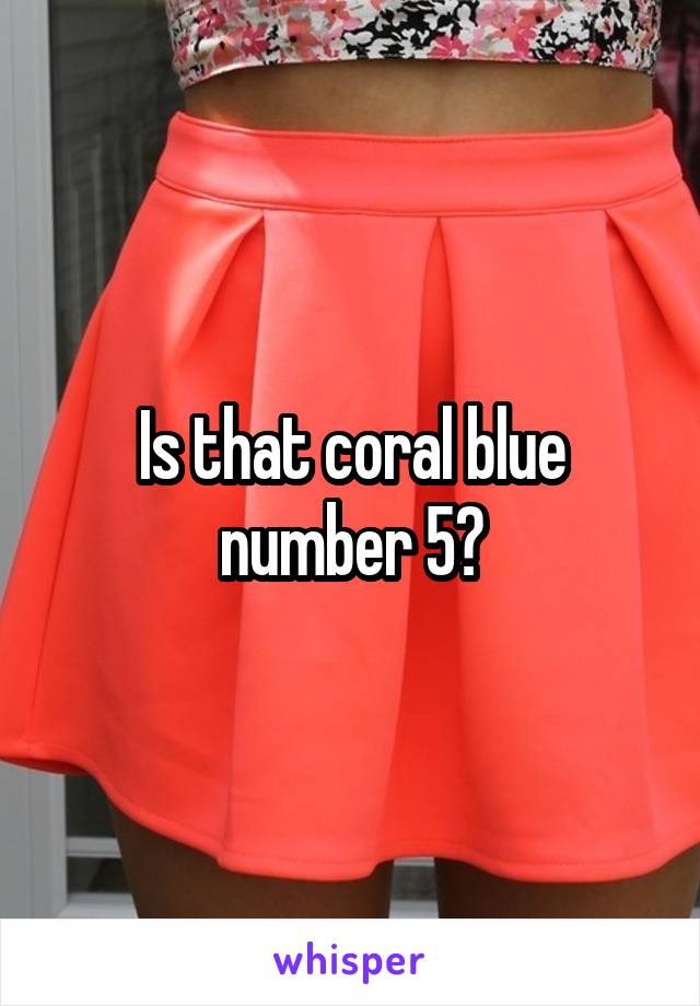 Is that coral blue number 5?