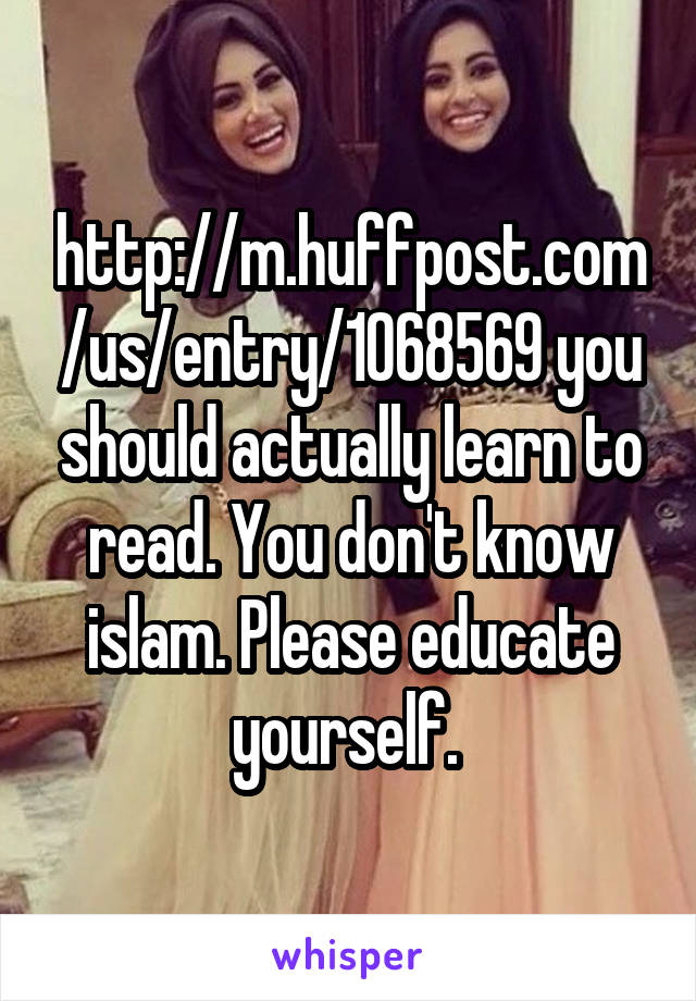 http://m.huffpost.com/us/entry/1068569 you should actually learn to read. You don't know islam. Please educate yourself. 