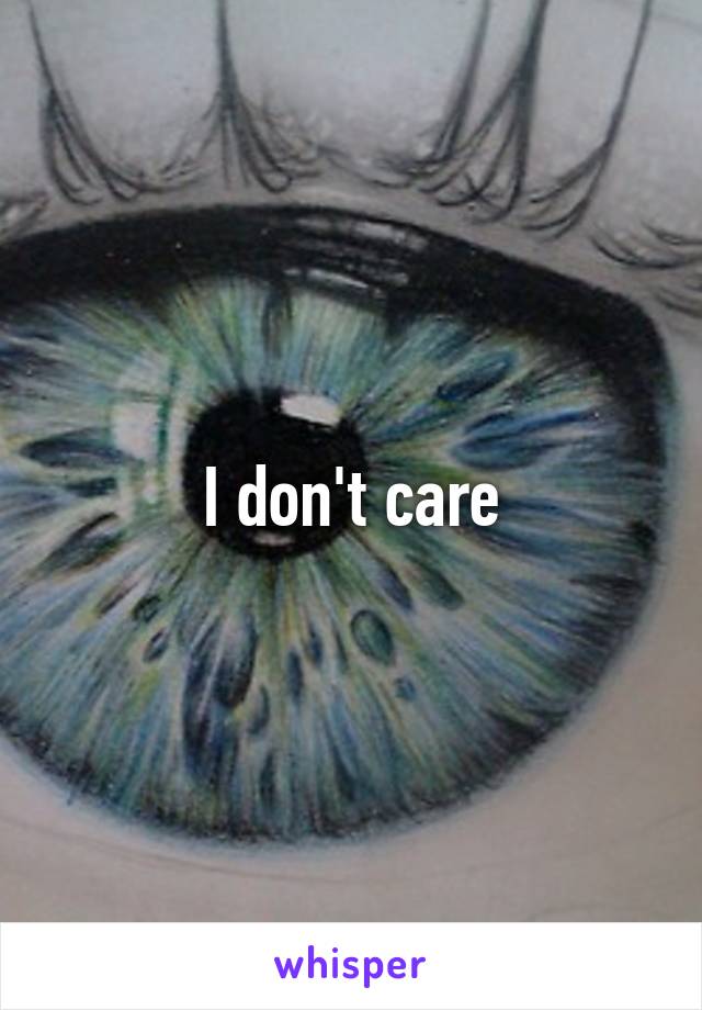 I don't care