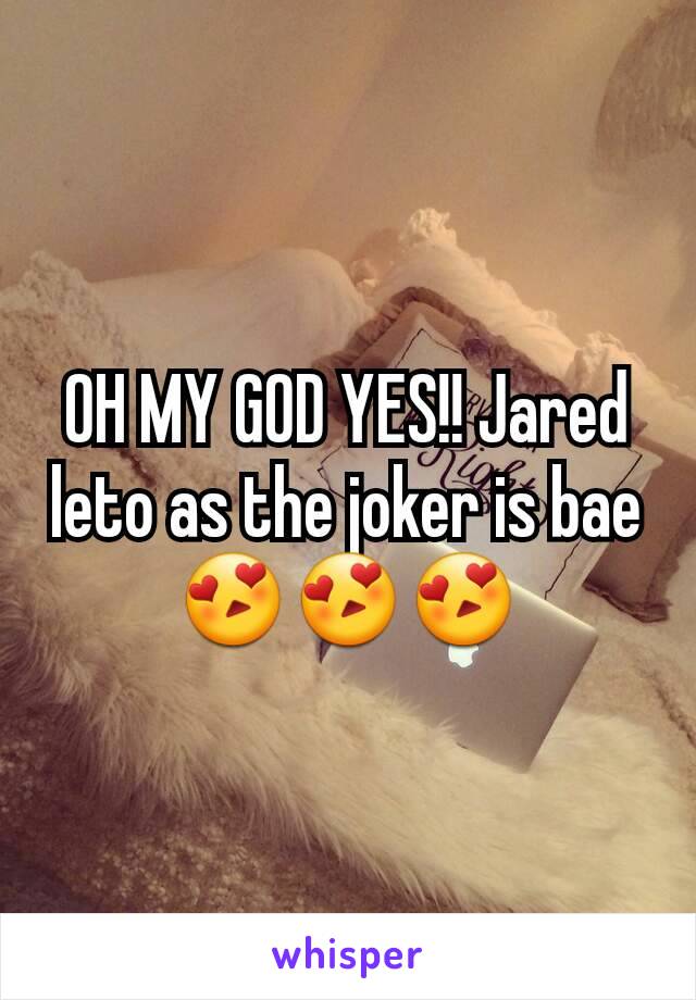 OH MY GOD YES!! Jared leto as the joker is bae 😍😍😍