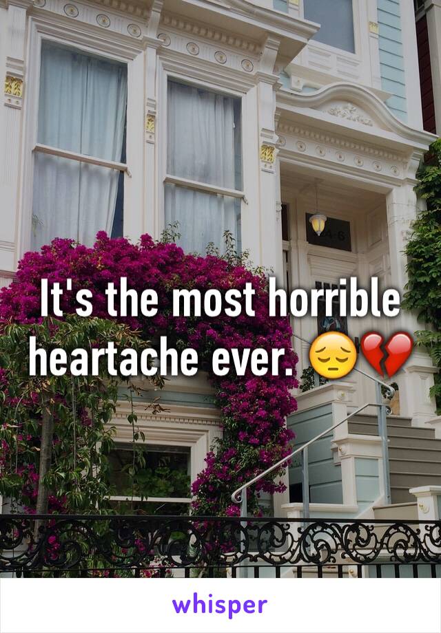 It's the most horrible heartache ever. 😔💔