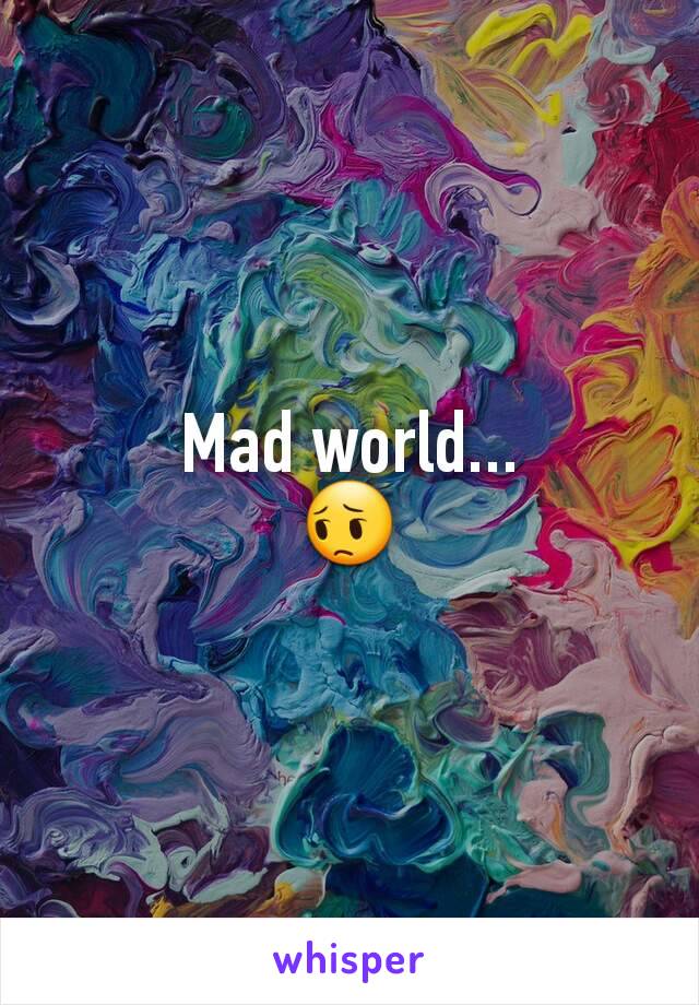 Mad world...
😔